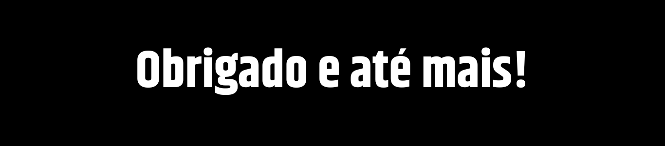 Obrigado e até mais!
